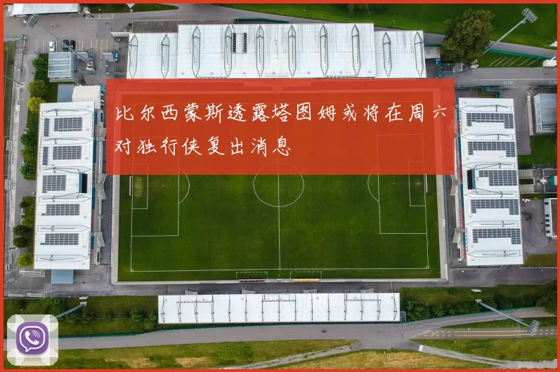 比尔西蒙斯透露塔图姆或将在周六对独行侠复出消息