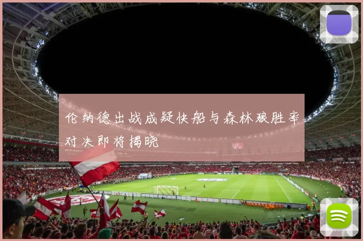 伦纳德出战成疑快船与森林狼胜率对决即将揭晓