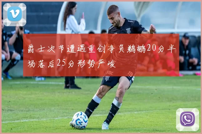 爵士次节遭遇重创净负鹈鹕20分半场落后25分形势严峻